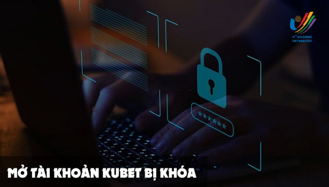 Mở khóa cho tài khoản Kubet như thế nào?