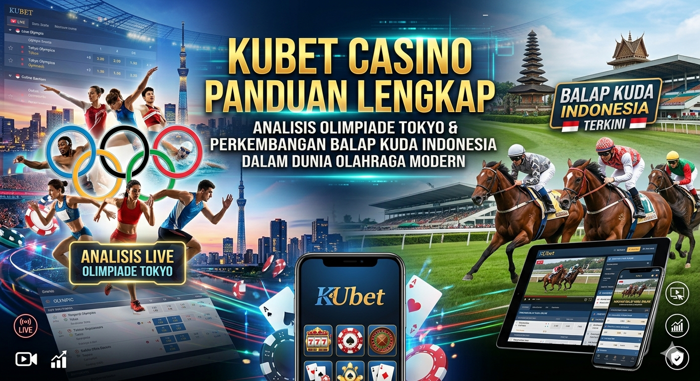 Kubet Casino Panduan Lengkap: Analisis Olimpiade Tokyo & Perkembangan Balap Kuda Indonesia dalam Dunia Olahraga Modern